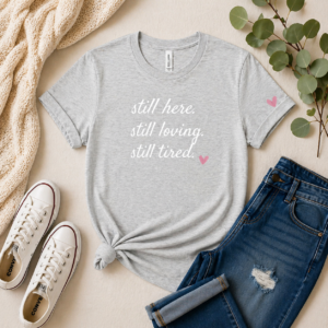 "Still here. Still loving. Still tired." Caregiver T-Shirt