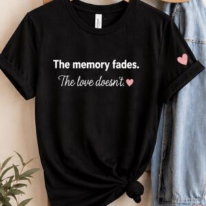 "The Memory Fades. The Love Doesn't." Caregiver T-Shirt