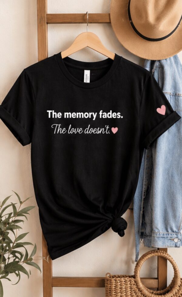 "The Memory Fades. The Love Doesn't." Caregiver T-Shirt