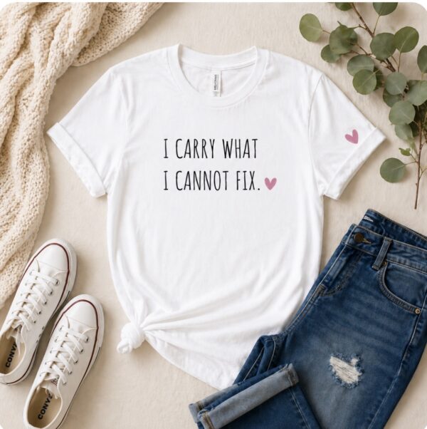 "I carry what I cannot fix." Caregiver T-Shirt