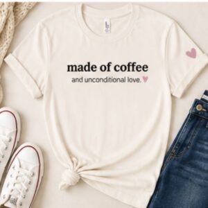 Made of Coffee and Unconditional Love. Caregiver T-Shirt