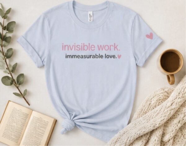 Invisible Work. Immeasurable love. Caregiver T-Shirt